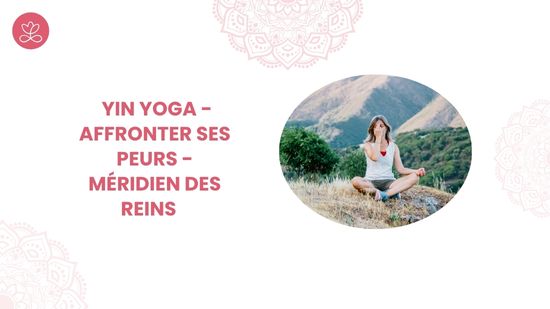 4. Yin Yoga - Affronter ses peurs - méridien des reins avec Valérie Penet